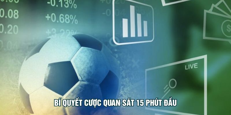 Bí quyết cược quan sát 15 phút đầu