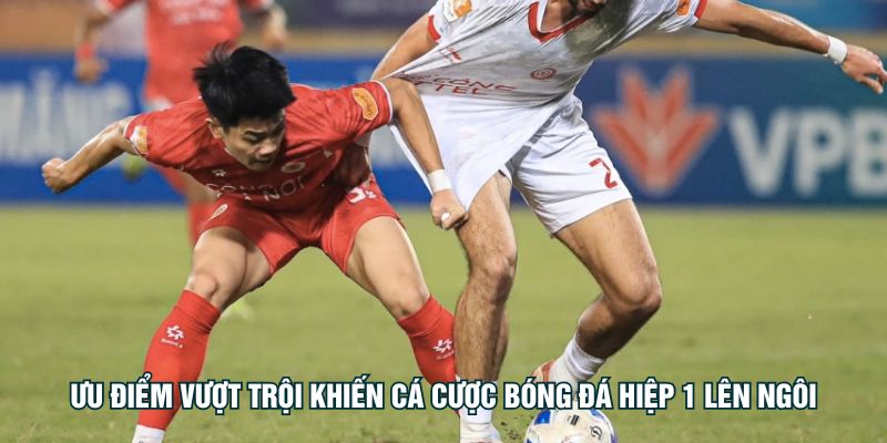 Ưu điểm vượt trội khiến cá cược bóng đá hiệp 1 lên ngôi